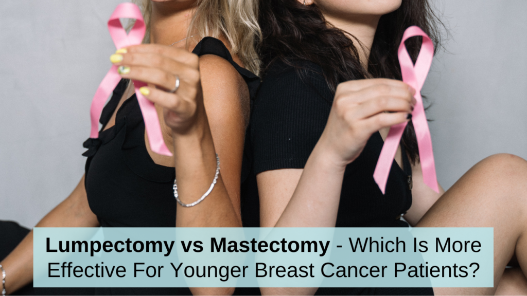 Lumpectomy vs Mastectomy - Which Is More Effective For Younger Breast Cancer Patients?