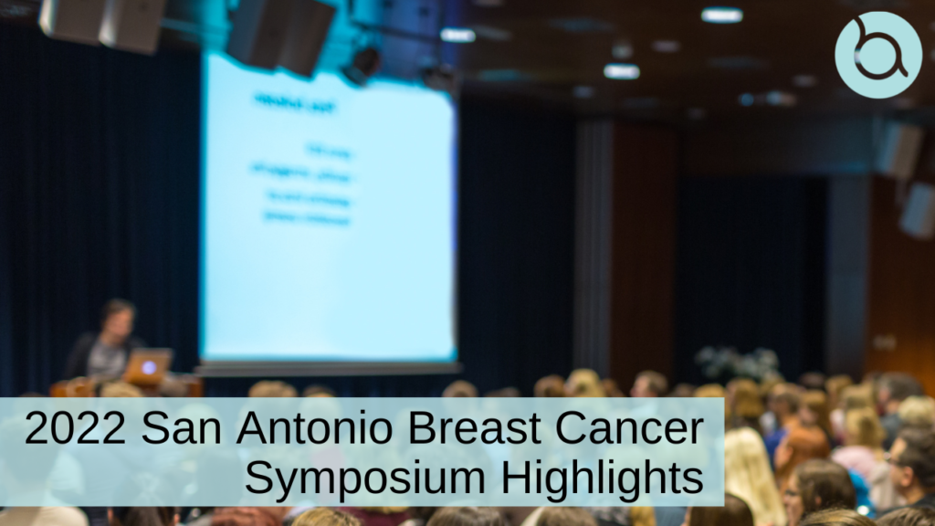 2022 San Antonio Breast Cancer Symposium Highlights