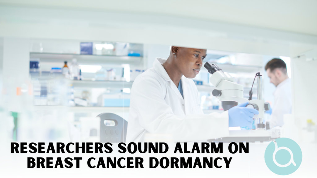 Breast cancer dormancy research, Researchers Sound Alarm on Breast Cancer Dormancy